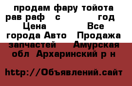 продам фару тойота рав раф 4 с 2015-2017 год › Цена ­ 18 000 - Все города Авто » Продажа запчастей   . Амурская обл.,Архаринский р-н